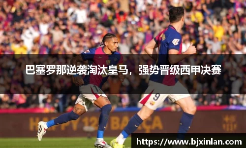 巴塞罗那逆袭淘汰皇马，强势晋级西甲决赛