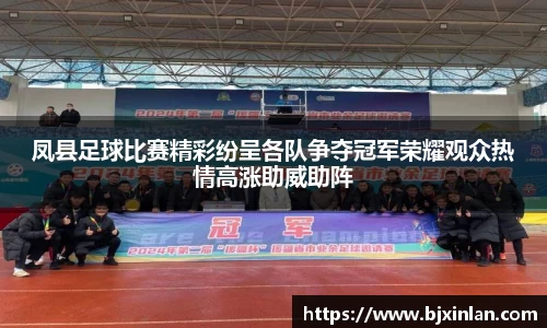 凤县足球比赛精彩纷呈各队争夺冠军荣耀观众热情高涨助威助阵