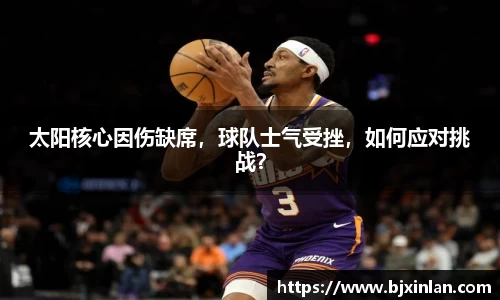 太阳核心因伤缺席，球队士气受挫，如何应对挑战？
