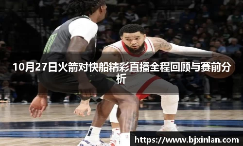 10月27日火箭对快船精彩直播全程回顾与赛前分析