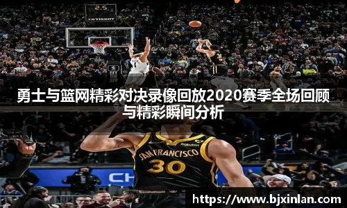 勇士与篮网精彩对决录像回放2020赛季全场回顾与精彩瞬间分析